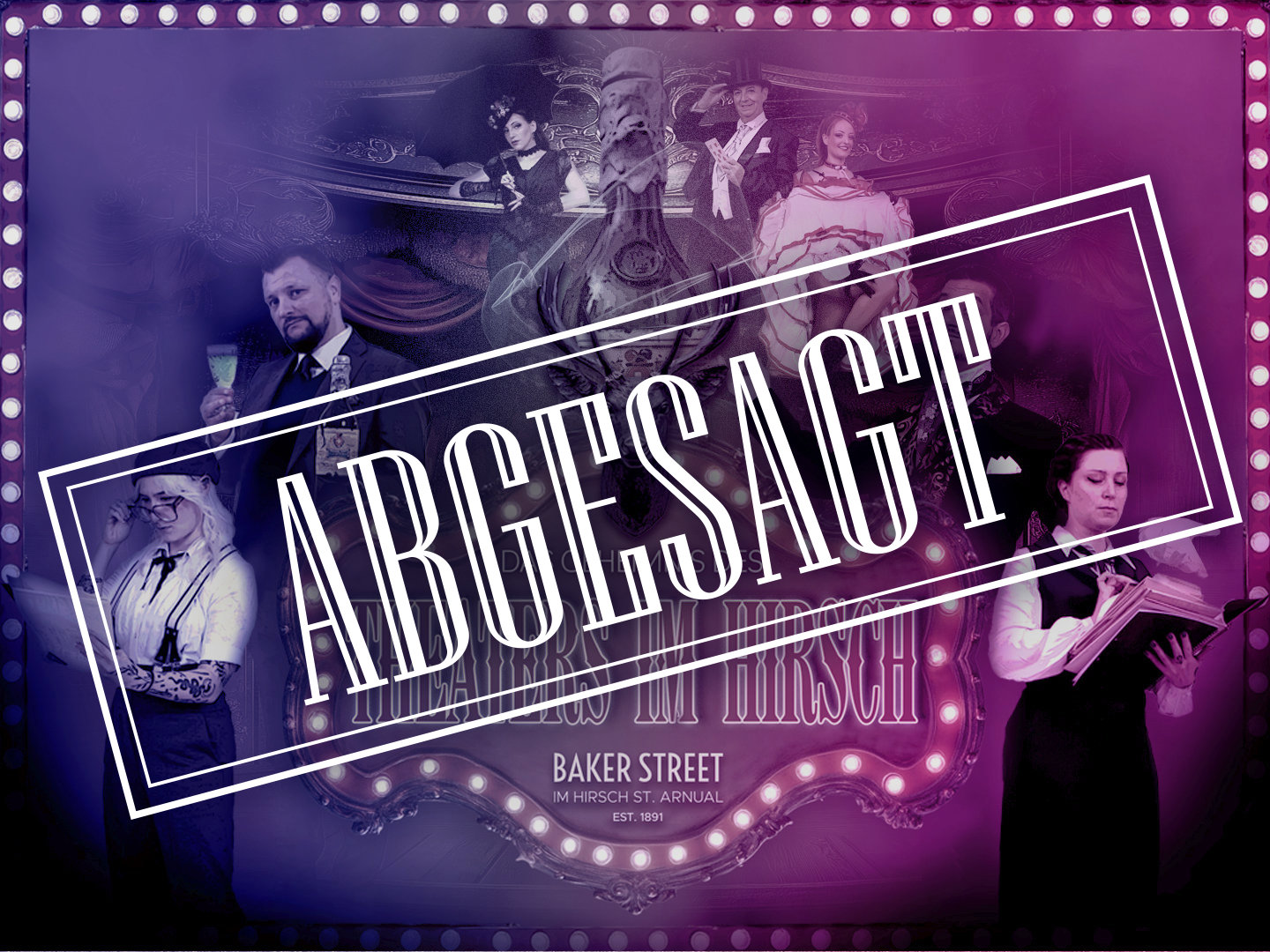 Ein großes ABGESAGT-Schild liegt über einer bunten Varieté-Collage mit Darstellern, dem Theater im Hirsch und dem Schriftzug Baker Street im Hirsch.