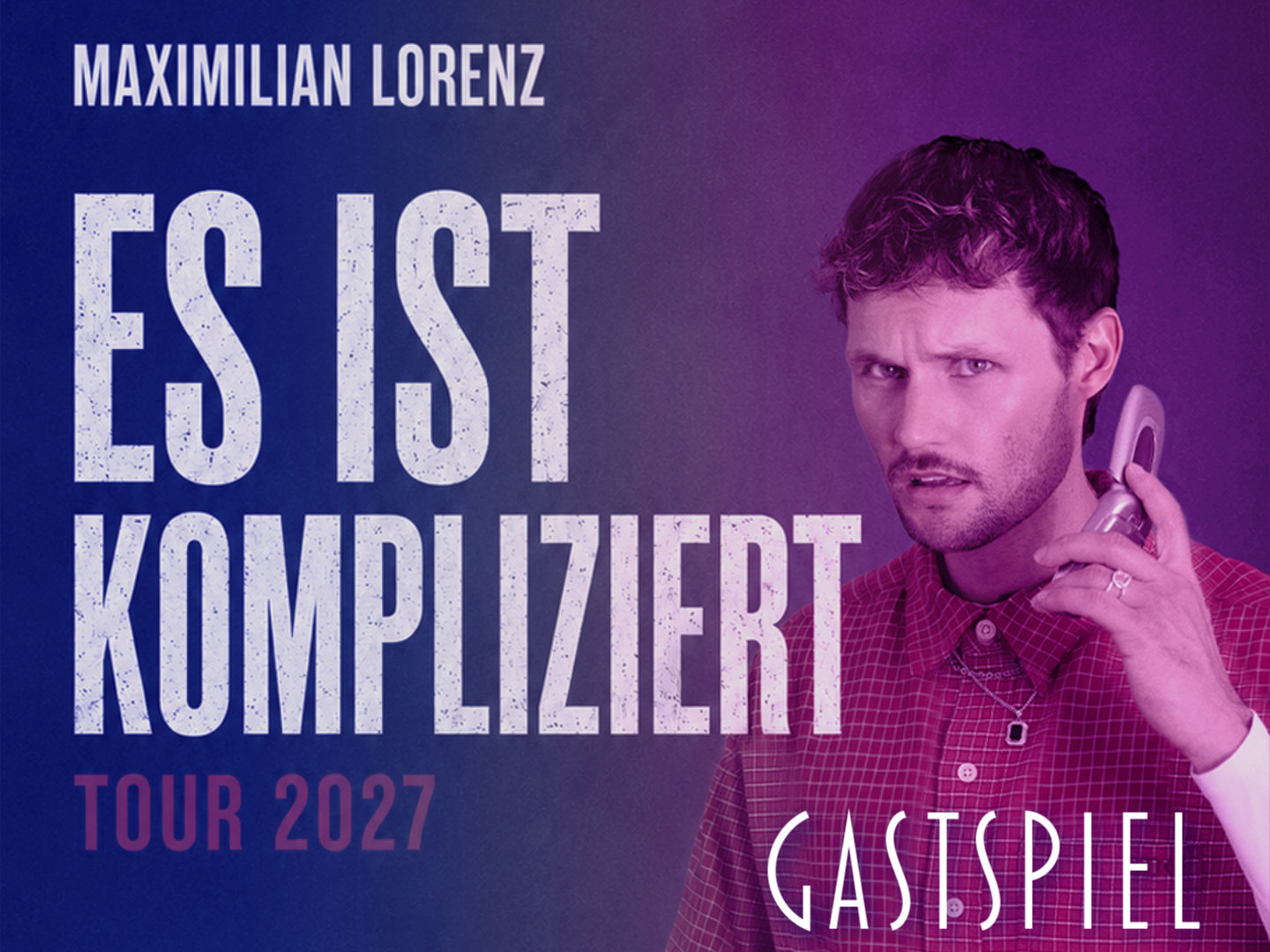 Porträt von Maximilian Lorenz mit Telefonhörer neben dem Schriftzug „Es ist kompliziert“ und „Gastspiel Tour 2027“
